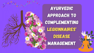 Ayurvedic Approach to Complementing Legionnaires' Disease Management
