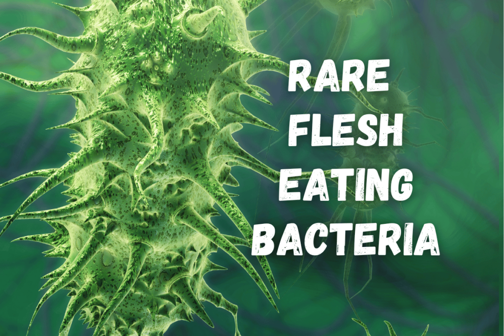 Rare Flesh-Eating Bacteria: What You Need to Know