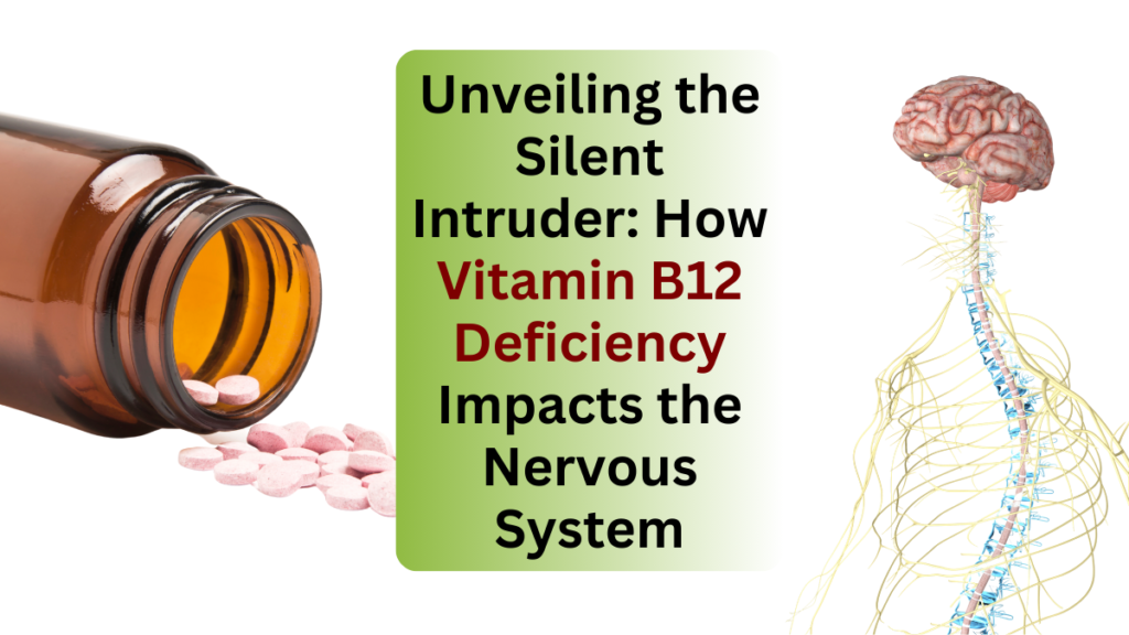 Unveiling the Silent Intruder: How Vitamin B12 Deficiency Impacts the Nervous System