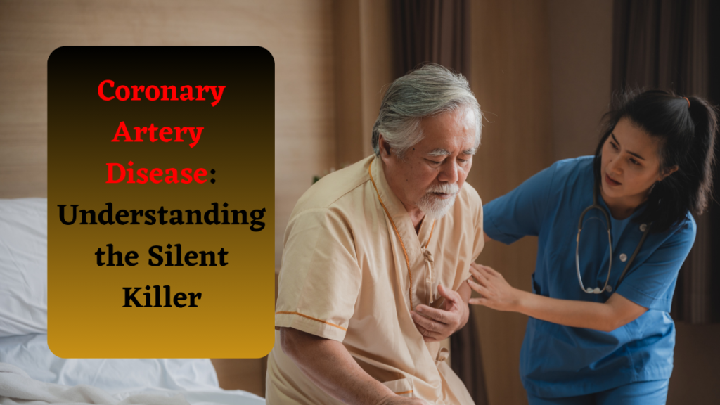 Coronary Artery Disease: Understanding the Silent Killer