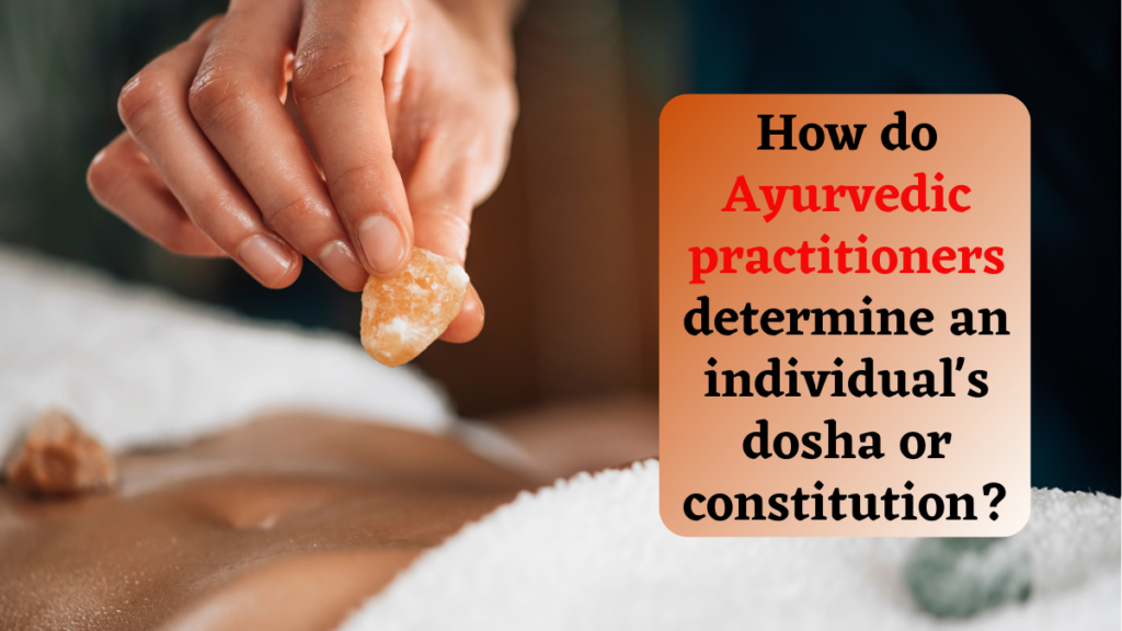 How do Ayurvedic practitioners determine an individual's dosha or constitution?