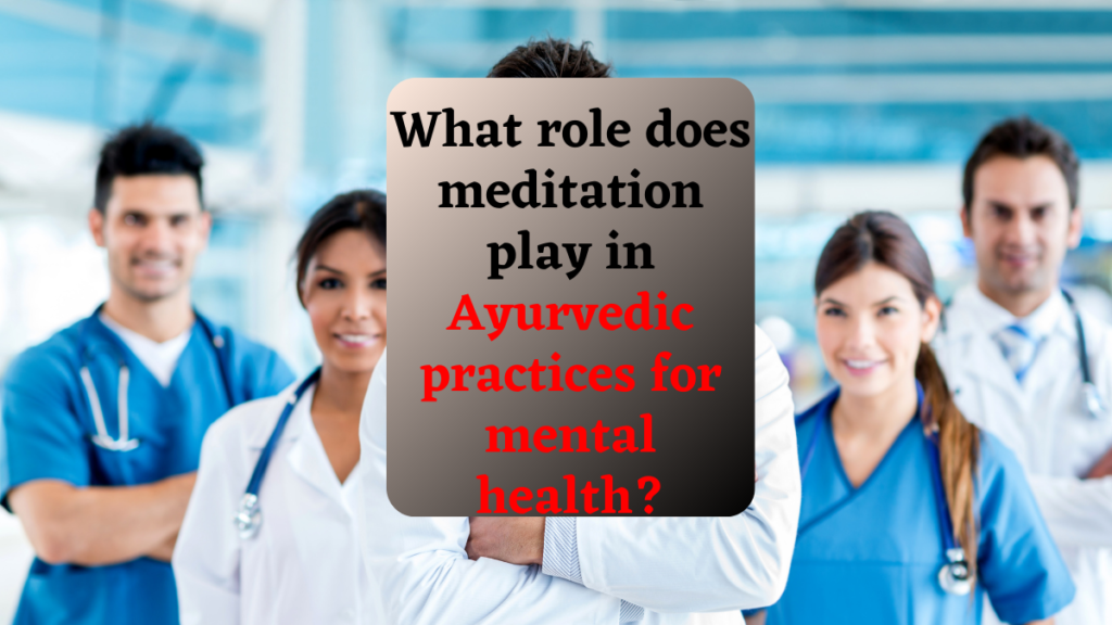 What role does meditation play in Ayurvedic practices for mental health?