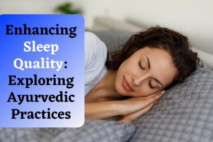 Enhancing Sleep Quality: Exploring Ayurvedic Practices