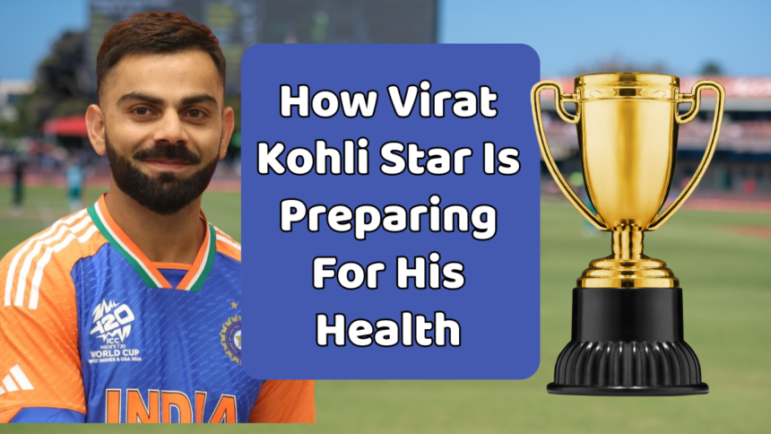 How Virat Kohli Star Is Preparing For His Health