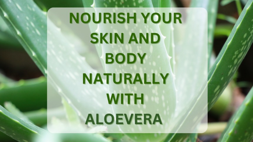 Aloevera nourishes your skin and body naturally