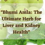 "Bhumi Amla: The Ultimate Herb for Liver and Kidney Health"