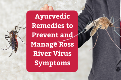 Ayurvedic Remedies to Prevent and Manage Ross River Virus Symptoms