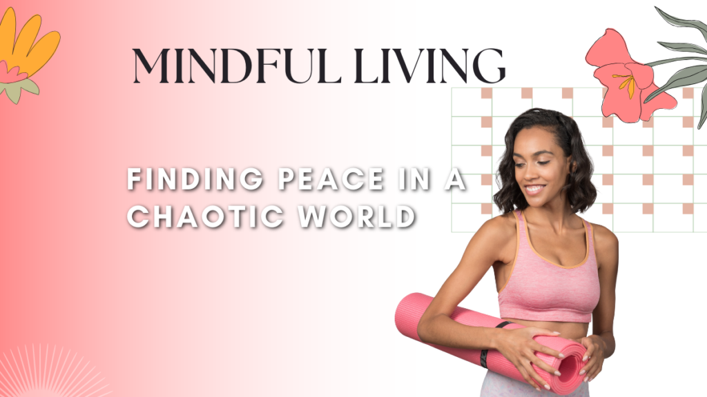 Mindful Living: Finding Peace in a Chaotic World