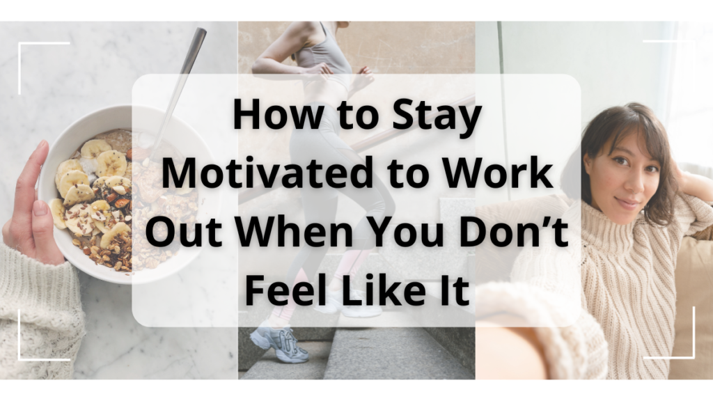 How to Stay Motivated to Work Out When You Don’t Feel Like It Stay Motivated