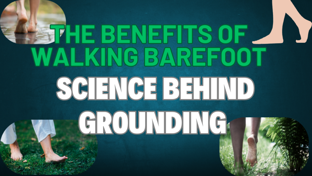 The Benefits of Walking Barefoot: Science Behind Grounding Walking Barefoot