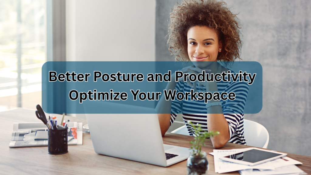 Better Posture and Productivity Optimize Your Workspace Better Posture and Productivity