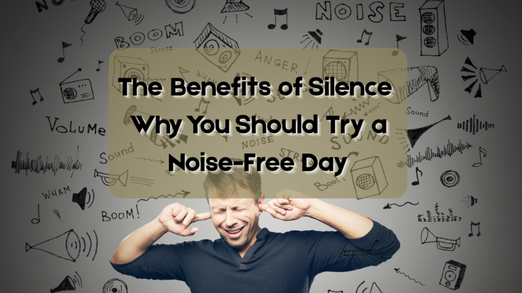 The Benefits of Silence: Why You Should Try a Noise-Free Day Noise-Free Day
