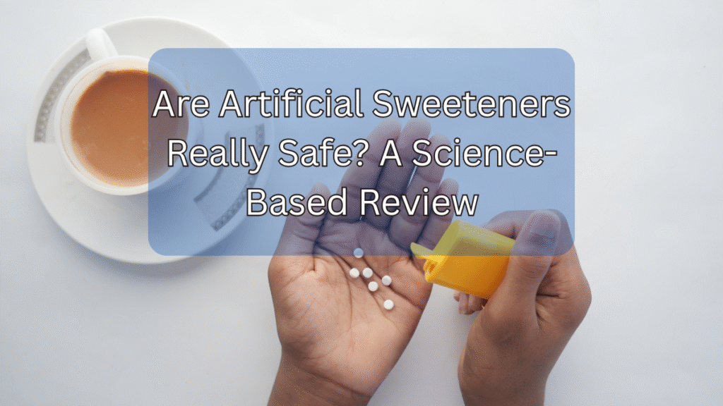 Are Artificial Sweeteners Really Safe? 3 Science-Based Review Artificial sweeteners