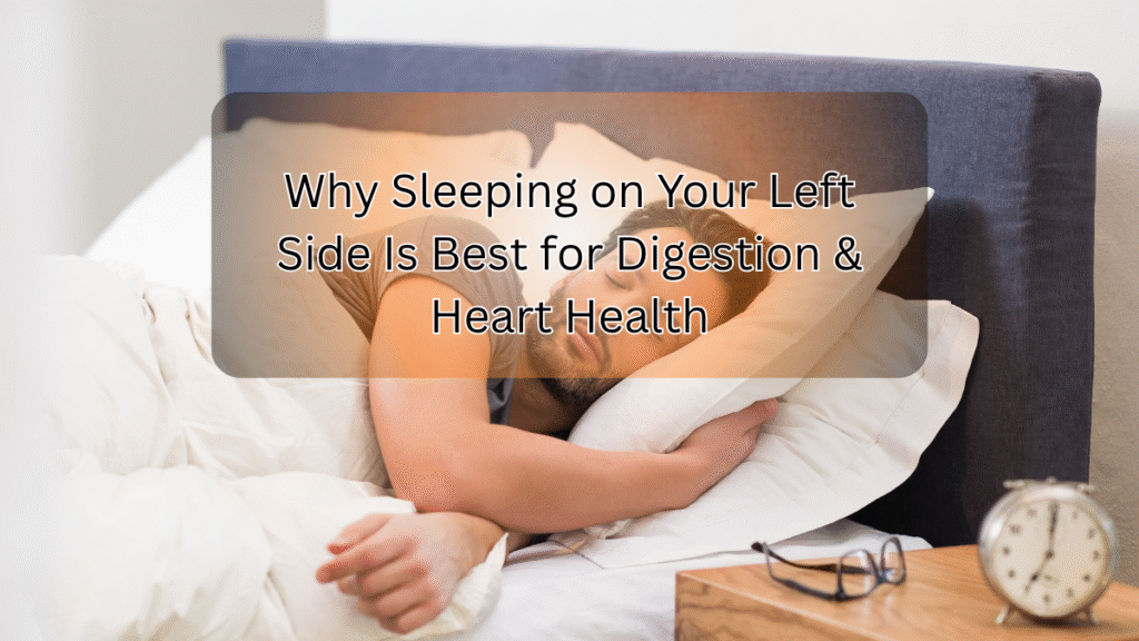 Why Sleeping on Your Left Side Is Best for Digestion & Heart Health Sleeping on Your Left Side Is Best