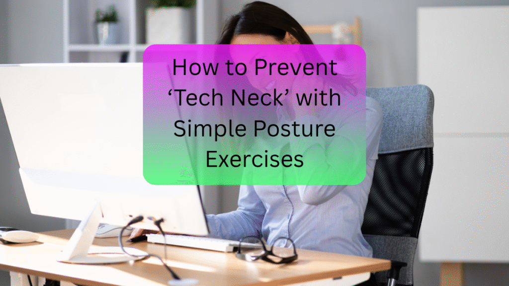 How to Prevent ‘Tech Neck’ with Simple Posture Exercises Tech Neck