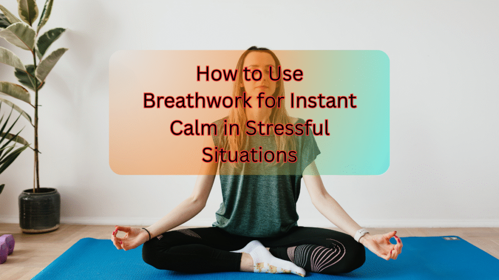 How to Use Breathwork for Instant Calm in Stressful Situations Use Breathwork for Instant Calm