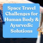 Space Travel Challenges for Human Body & Ayurvedic Solutions