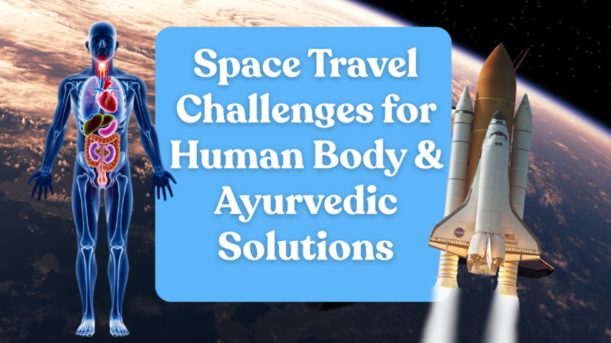 Space Travel Challenges for Human Body & Ayurvedic Solutions