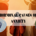 Hormonal Causes of Anxiety