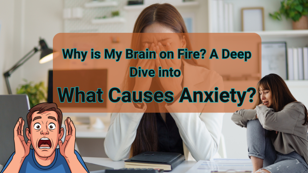 Why is My Brain 0n Fire? A Deep Dive into What Causes Anxiety What Causes Anxiety