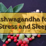 Ashwagandha for Stress and Sleep