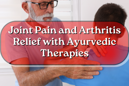 Joint Pain and Arthritis Relief with Ayurvedic Therapies