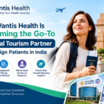 Why Vantis Health Is Becoming the Go-To Medical Tourism Partner for Foreign Patients in India